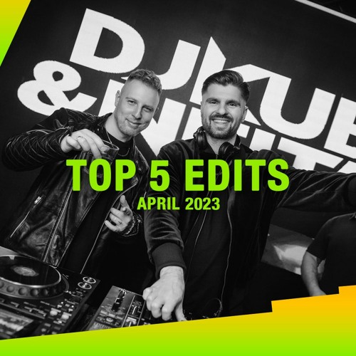 DJ Kuba & Neitan - TOP 5 Edits April 2023